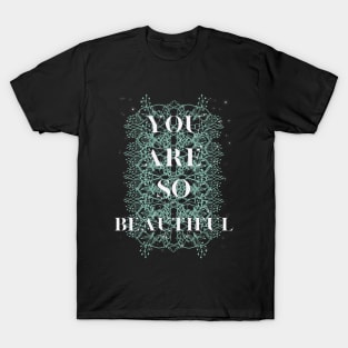 you are so beautiful T-Shirt